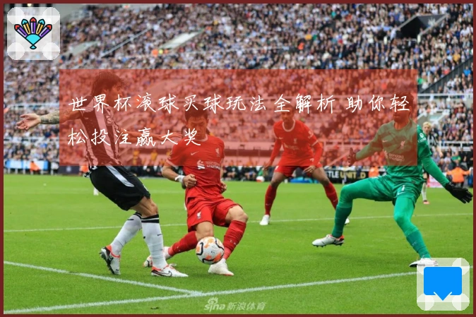 世界杯滚球买球玩法全解析 助你轻松投注赢大奖