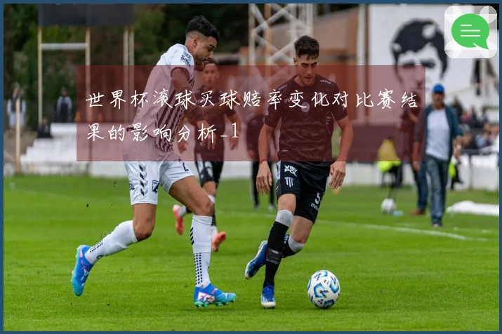 世界杯滚球买球赔率变化对比赛结果的影响分析_1
