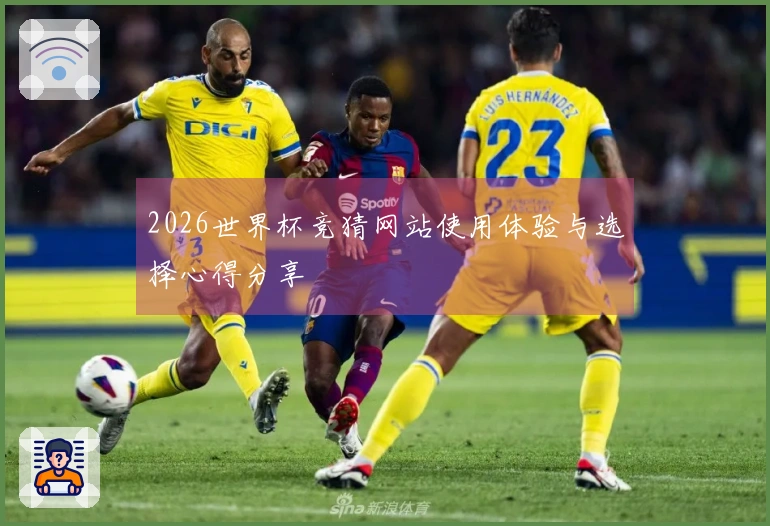 2026世界杯竞猜网站使用体验与选择心得分享