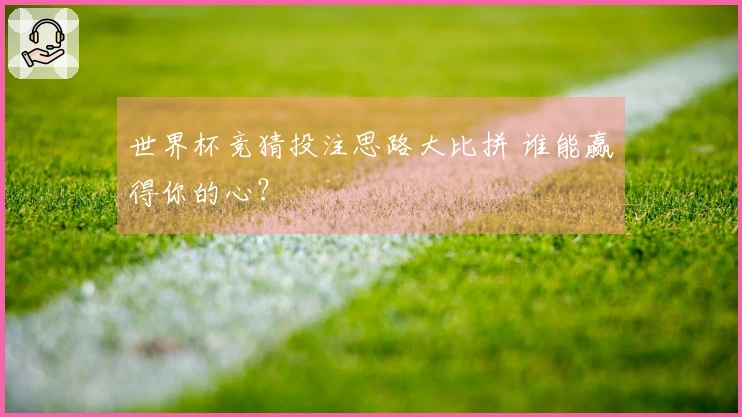 世界杯竞猜投注思路大比拼 谁能赢得你的心？