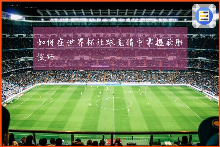 如何在世界杯让球竞猜中掌握获胜技巧